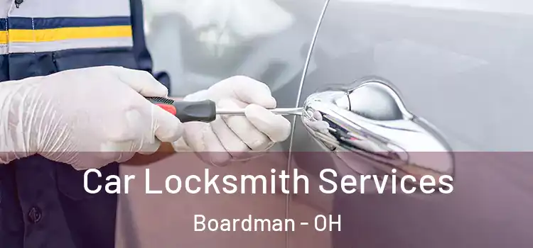 Car Locksmith Services Boardman - OH